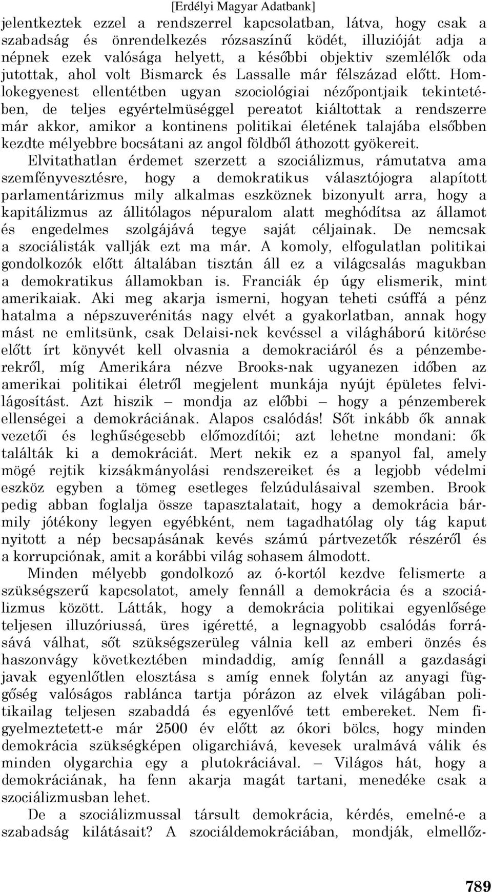 Homlokegyenest ellentétben ugyan szociológiai nézőpontjaik tekintetében, de teljes egyértelmüséggel pereatot kiáltottak a rendszerre már akkor, amikor a kontinens politikai életének talajába elsőbben