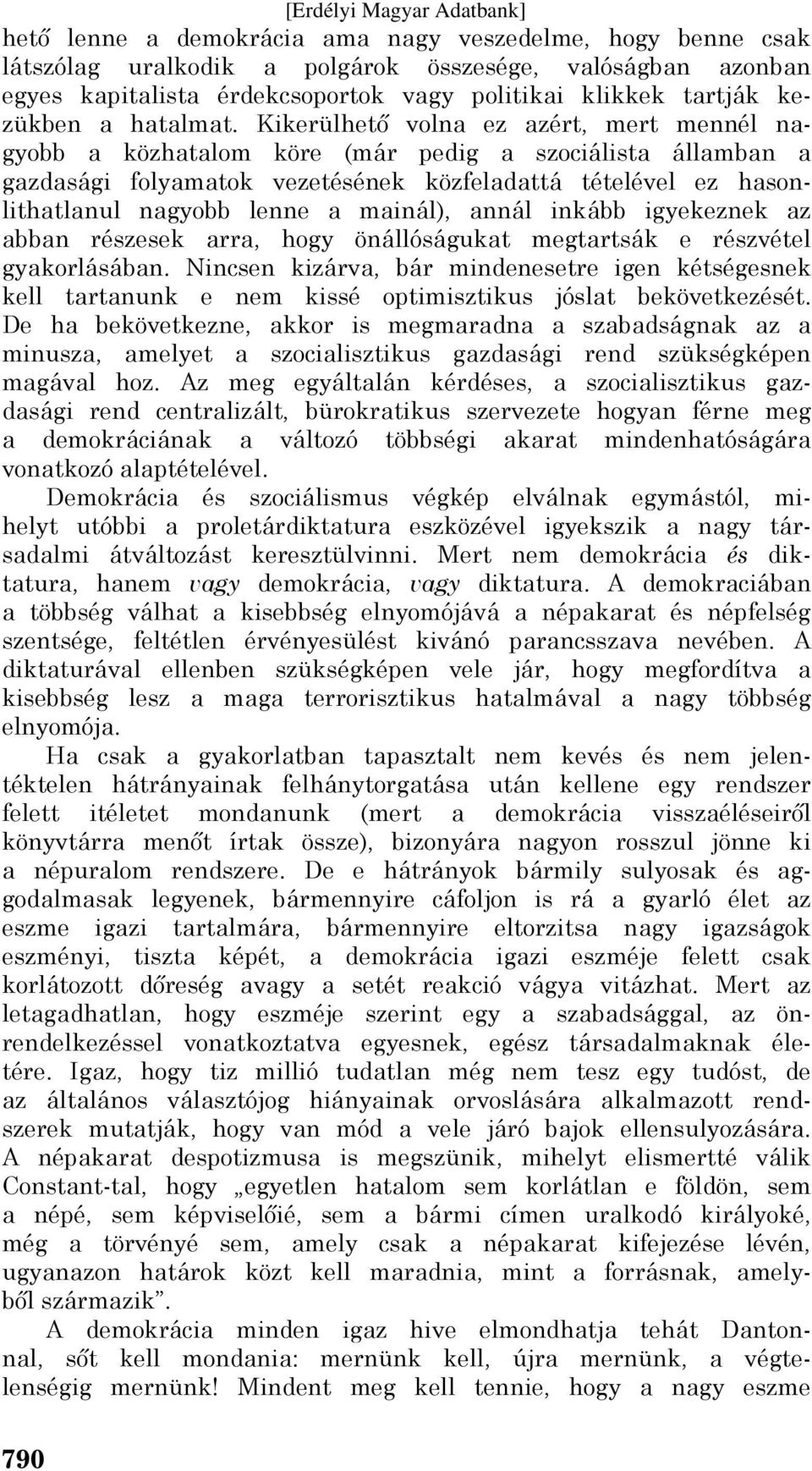 Kikerülhető volna ez azért, mert mennél nagyobb a közhatalom köre (már pedig a szociálista államban a gazdasági folyamatok vezetésének közfeladattá tételével ez hasonlithatlanul nagyobb lenne a