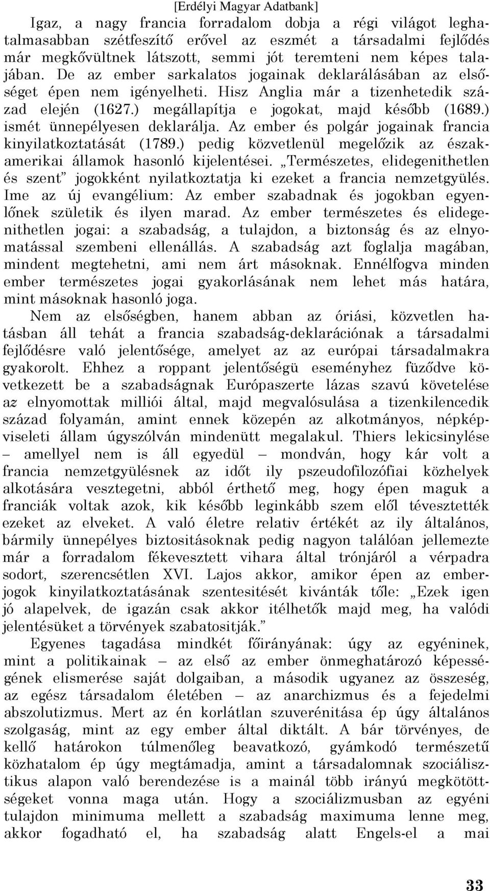 ) ismét ünnepélyesen deklarálja. Az ember és polgár jogainak francia kinyilatkoztatását (1789.) pedig közvetlenül megelőzik az északamerikai államok hasonló kijelentései.