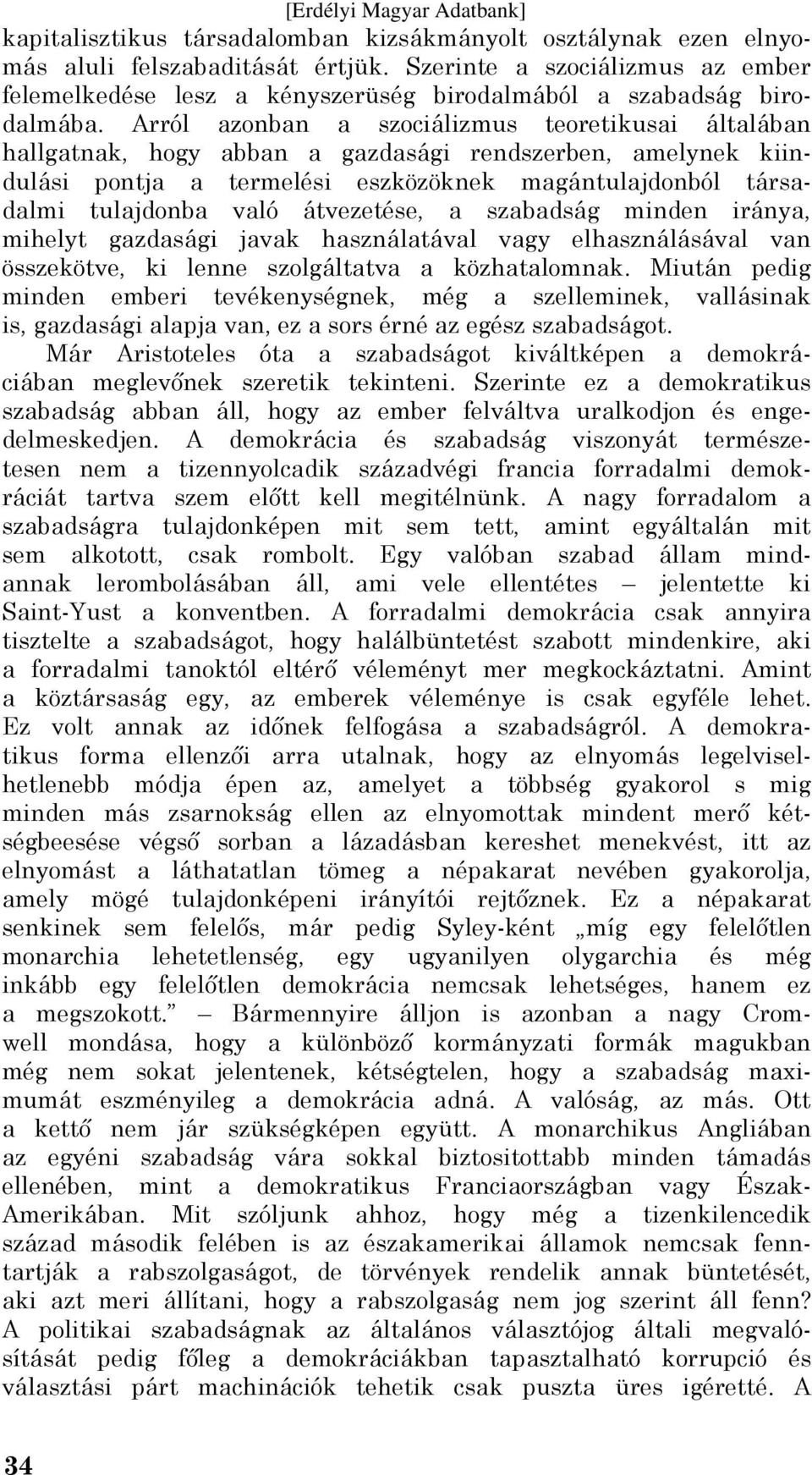 Arról azonban a szociálizmus teoretikusai általában hallgatnak, hogy abban a gazdasági rendszerben, amelynek kiindulási pontja a termelési eszközöknek magántulajdonból társadalmi tulajdonba való