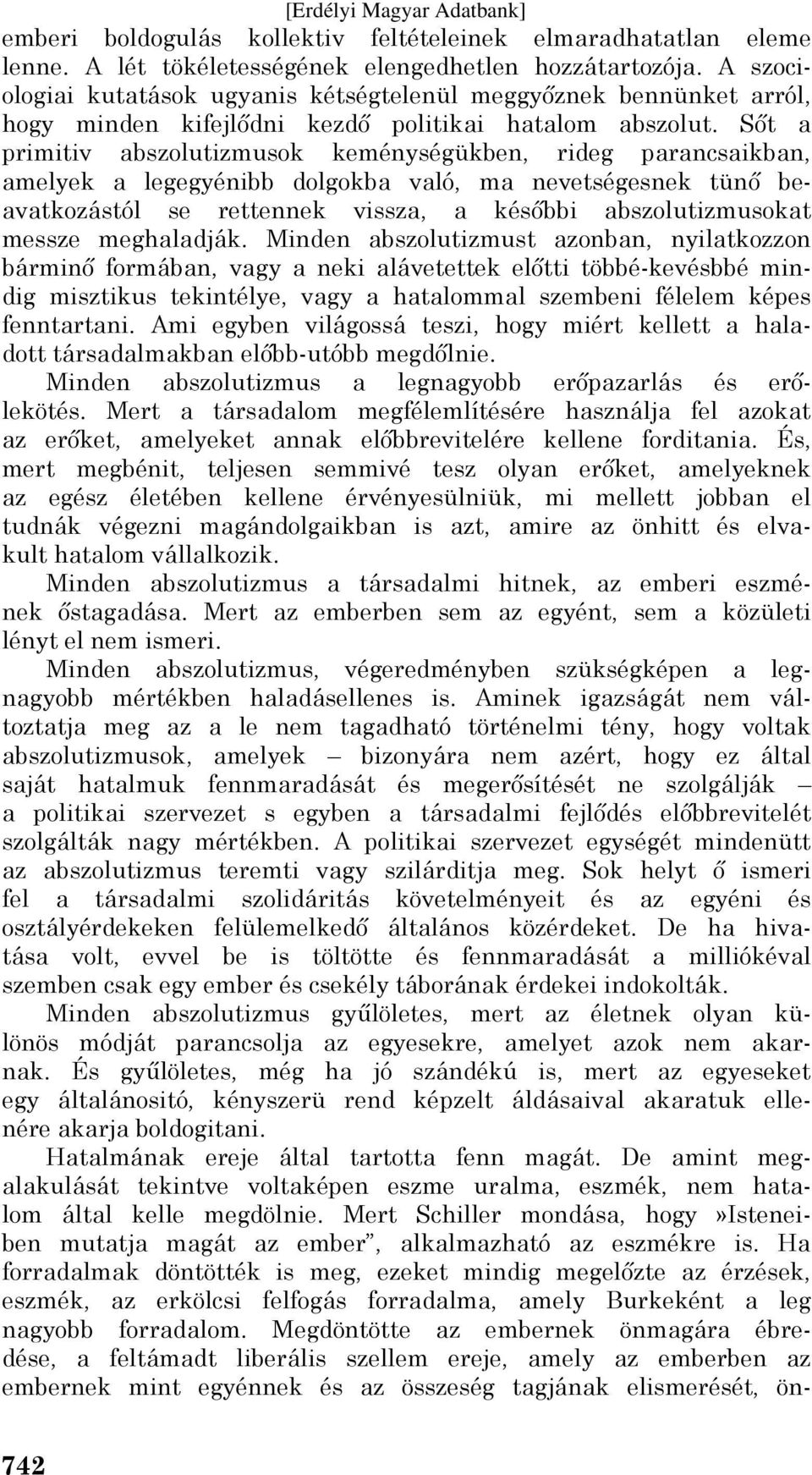 Sőt a primitiv abszolutizmusok keménységükben, rideg parancsaikban, amelyek a legegyénibb dolgokba való, ma nevetségesnek tünő beavatkozástól se rettennek vissza, a későbbi abszolutizmusokat messze