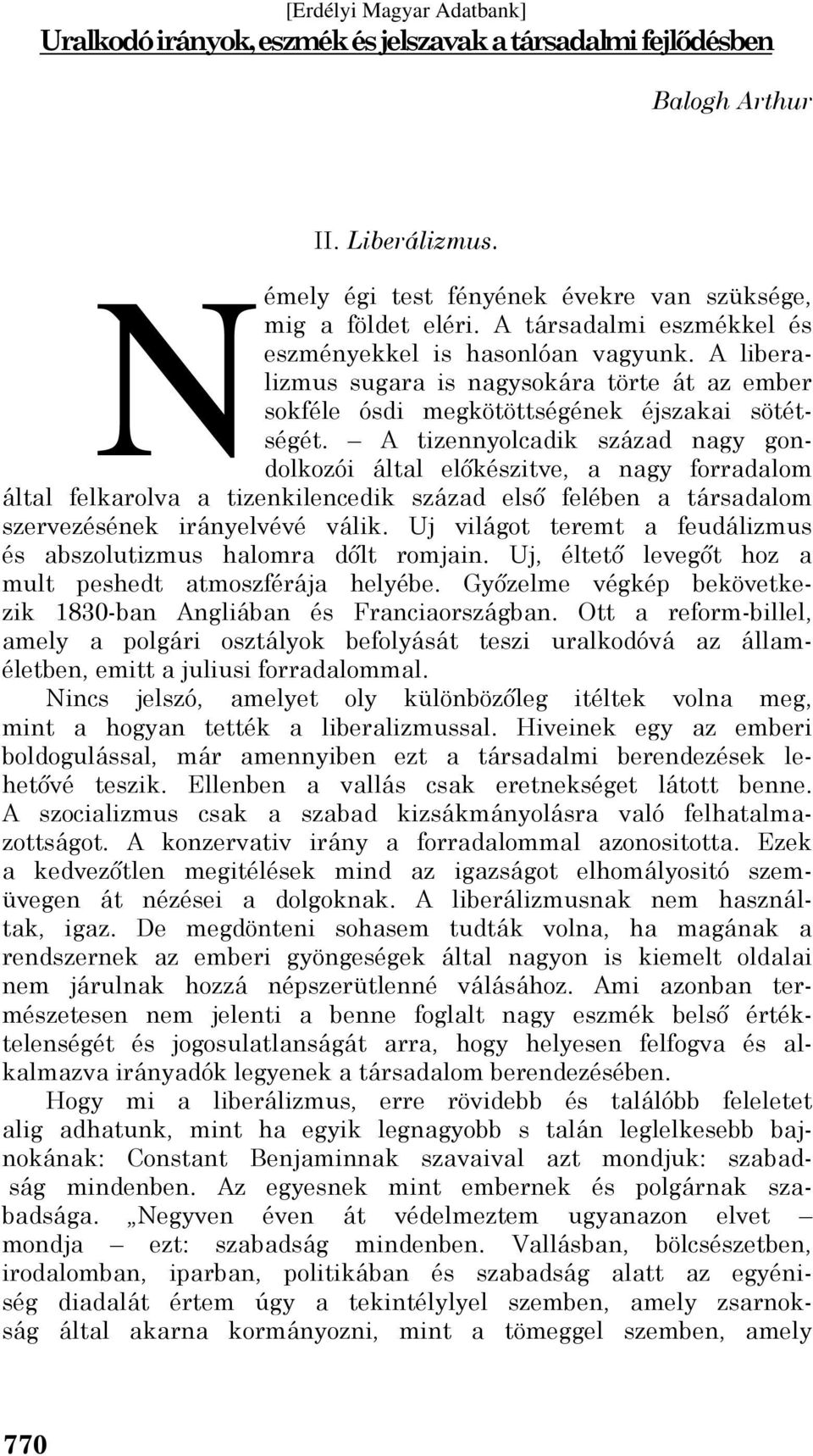 A tizennyolcadik század nagy gondolkozói által előkészitve, a nagy forradalom által felkarolva a tizenkilencedik század első felében a társadalom szervezésének irányelvévé válik.