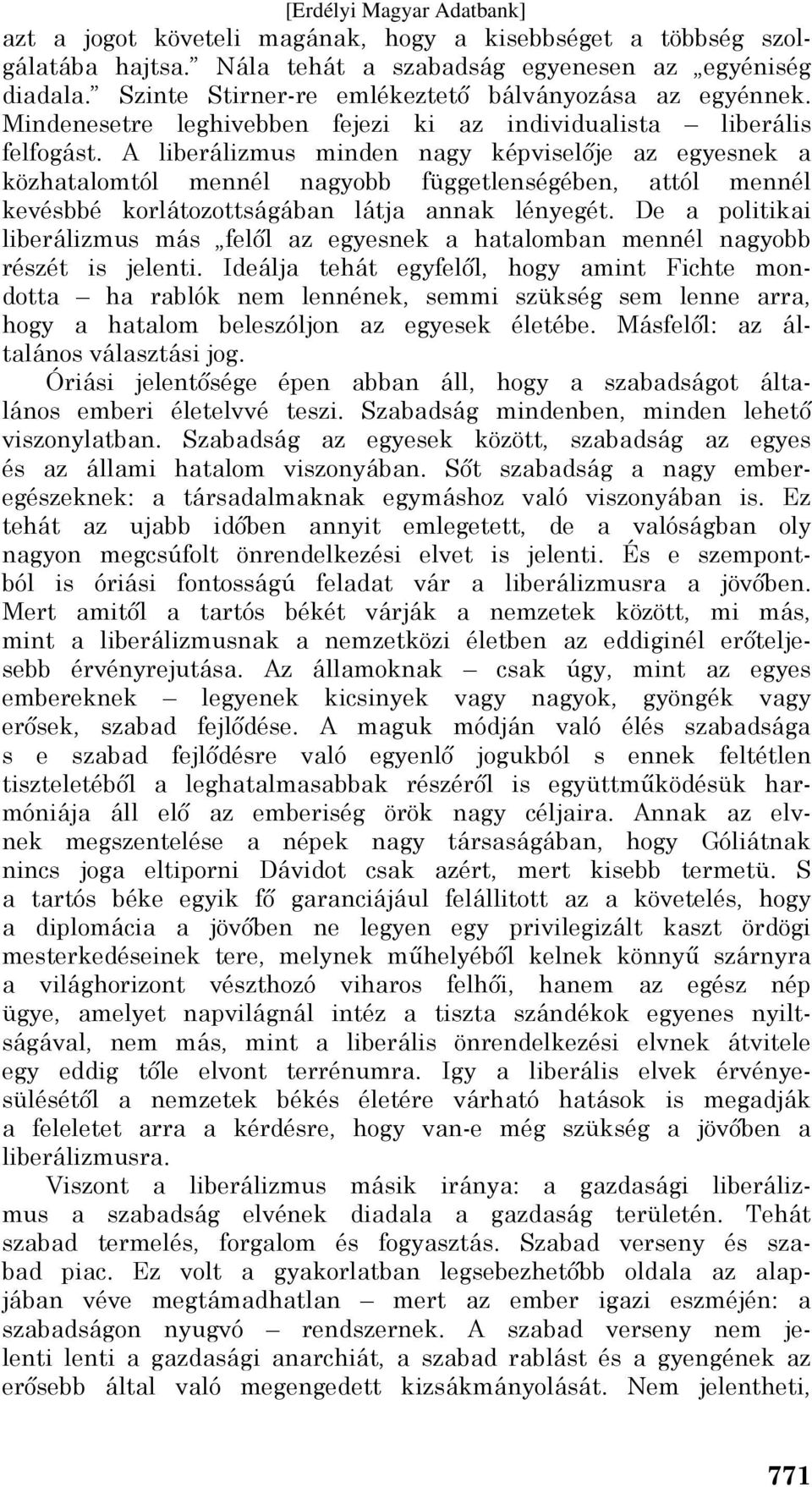 A liberálizmus minden nagy képviselője az egyesnek a közhatalomtól mennél nagyobb függetlenségében, attól mennél kevésbbé korlátozottságában látja annak lényegét.