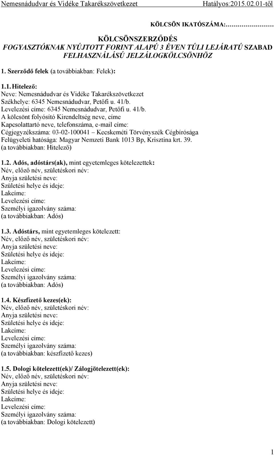 41/b. A kölcsönt folyósító Kirendeltség neve, címe Kapcsolattartó neve, telefonszáma, e-mail címe: Cégjegyzékszáma: 03-02-100041 Kecskeméti Törvényszék Cégbírósága Felügyeleti hatósága: Magyar