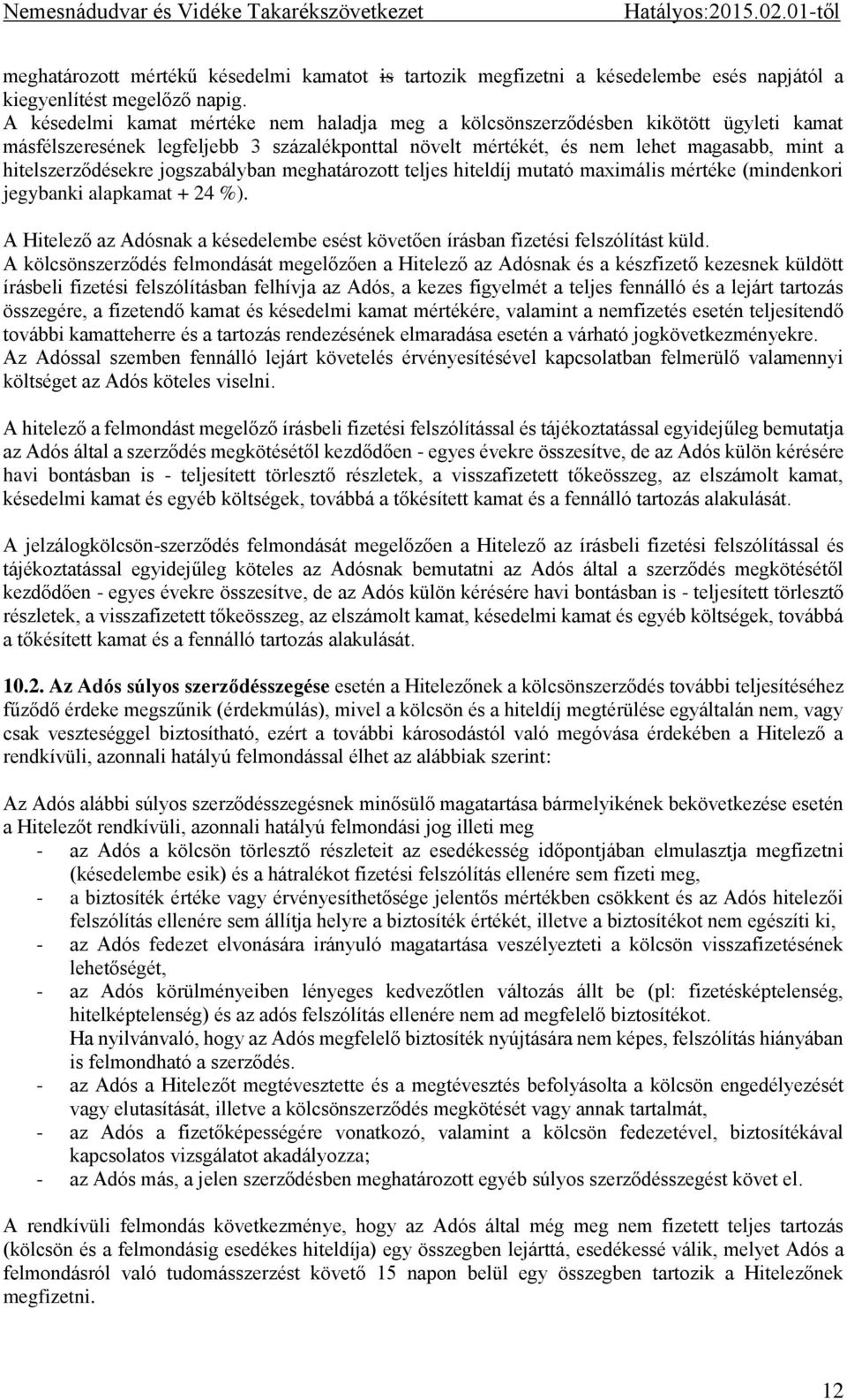 jogszabályban meghatározott teljes hiteldíj mutató maximális mértéke (mindenkori jegybanki alapkamat + 24 %). A Hitelező az Adósnak a késedelembe esést követően írásban fizetési felszólítást küld.