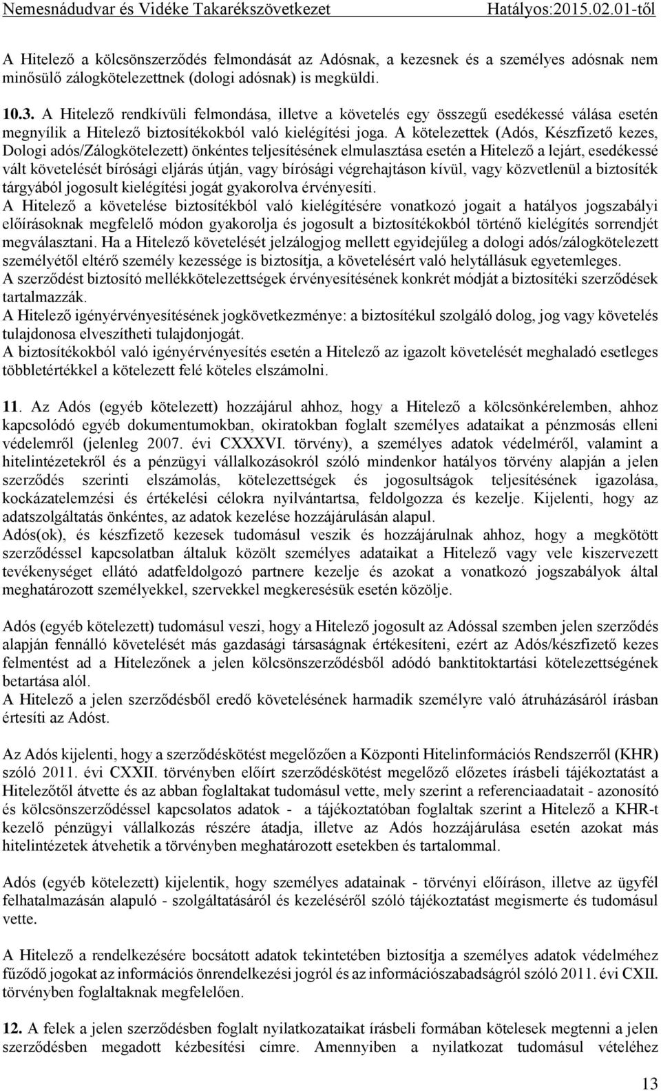 A kötelezettek (Adós, Készfizető kezes, Dologi adós/zálogkötelezett) önkéntes teljesítésének elmulasztása esetén a Hitelező a lejárt, esedékessé vált követelését bírósági eljárás útján, vagy bírósági