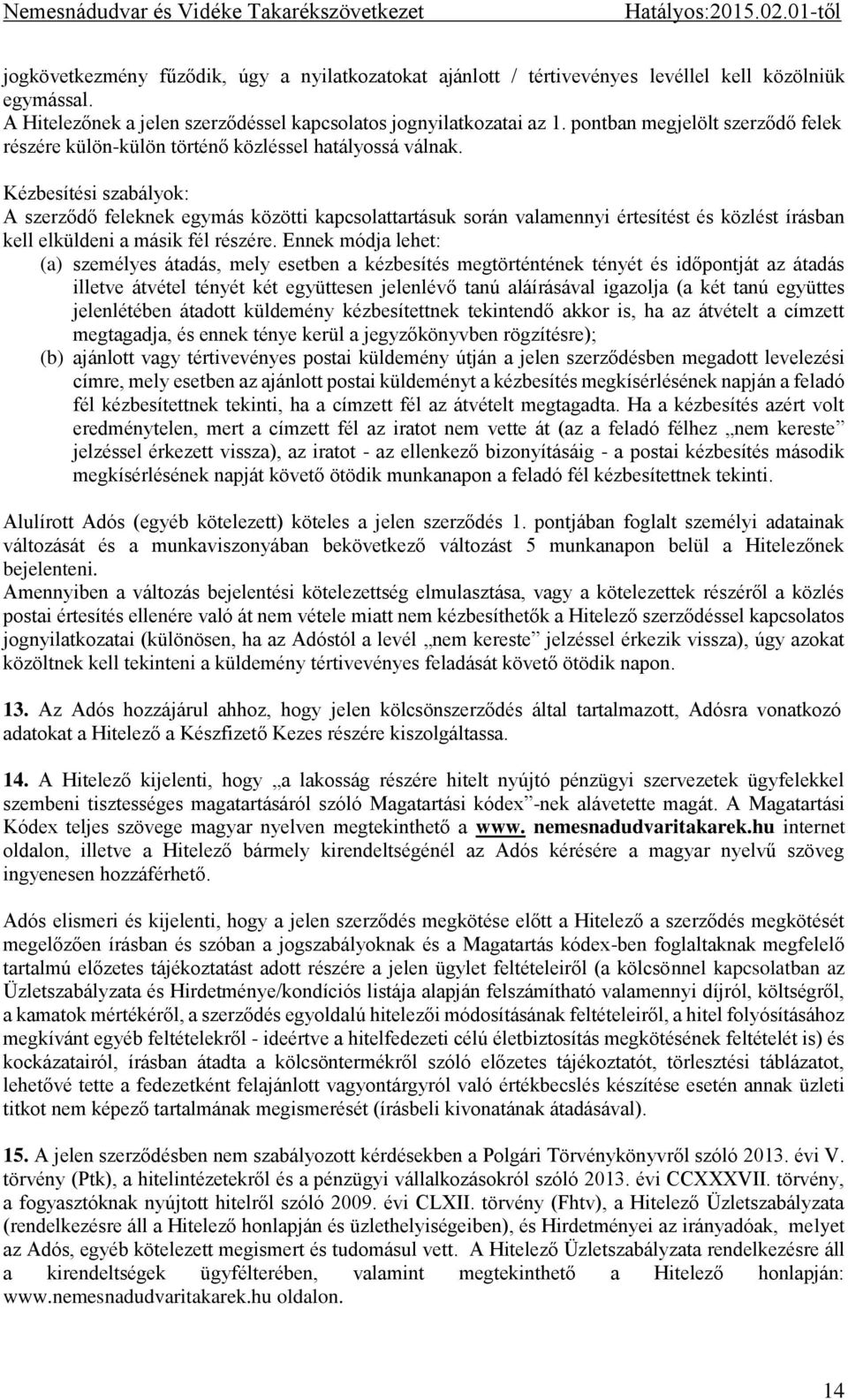 Kézbesítési szabályok: A szerződő feleknek egymás közötti kapcsolattartásuk során valamennyi értesítést és közlést írásban kell elküldeni a másik fél részére.