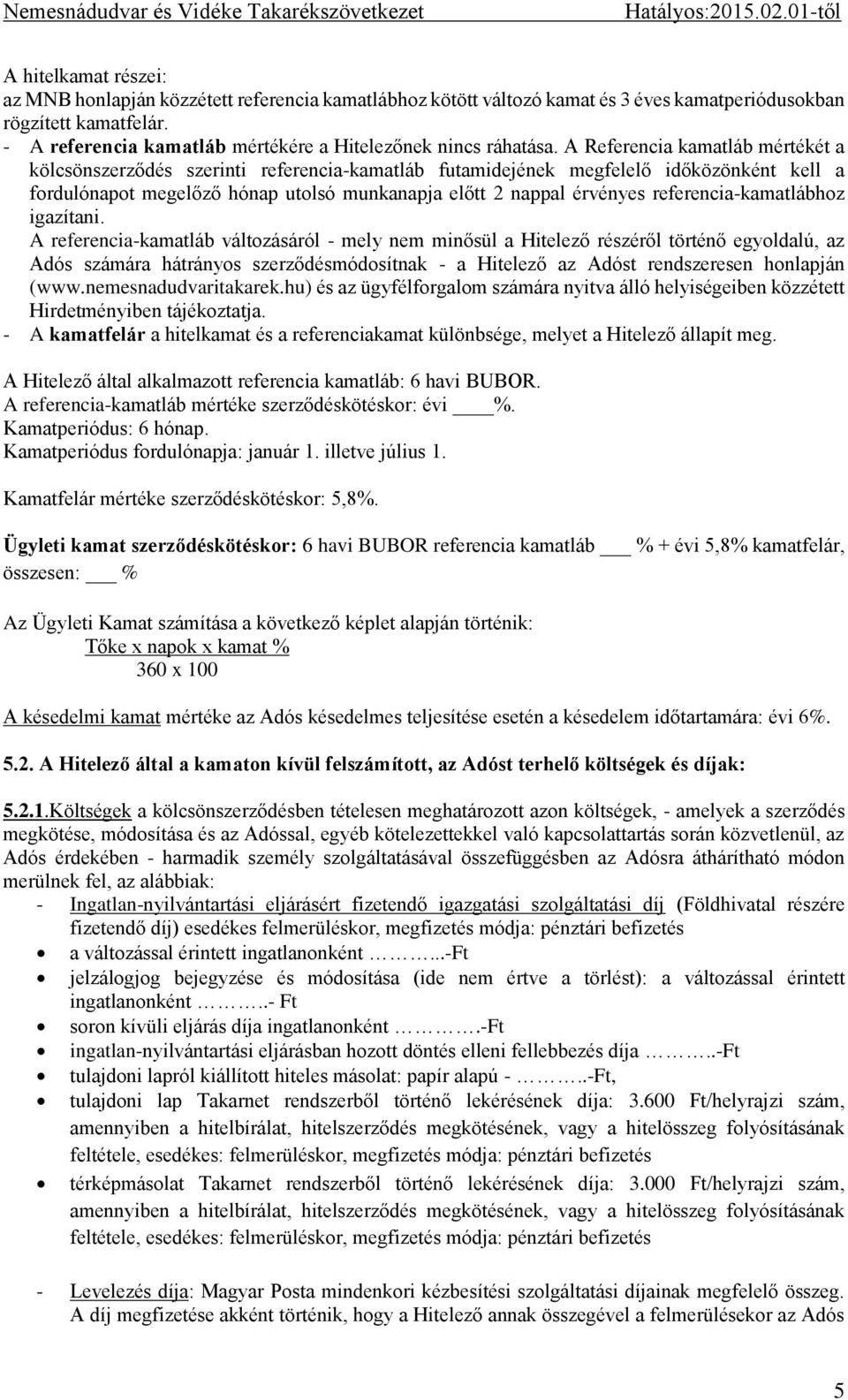 A Referencia kamatláb mértékét a kölcsönszerződés szerinti referencia-kamatláb futamidejének megfelelő időközönként kell a fordulónapot megelőző hónap utolsó munkanapja előtt 2 nappal érvényes