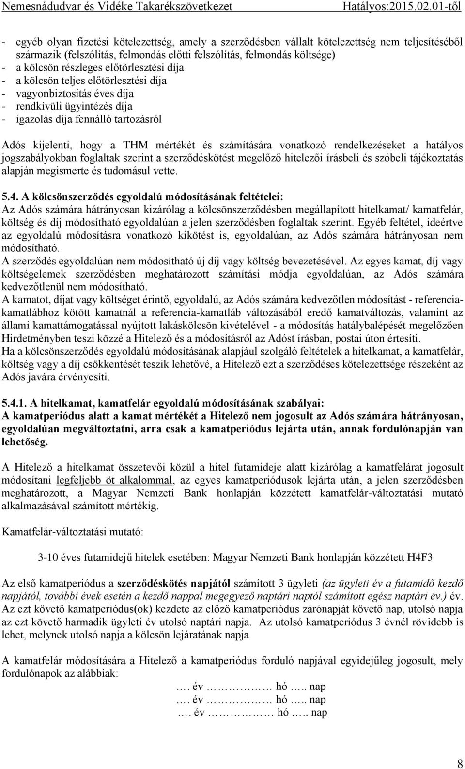 számítására vonatkozó rendelkezéseket a hatályos jogszabályokban foglaltak szerint a szerződéskötést megelőző hitelezői írásbeli és szóbeli tájékoztatás alapján megismerte és tudomásul vette. 5.4.