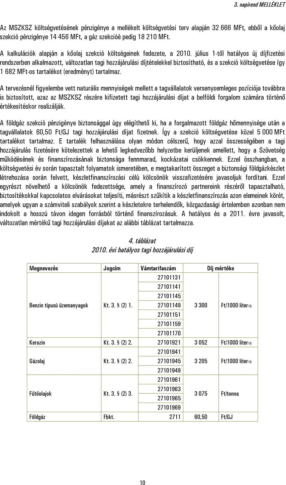 július 1-től hatályos új díjfizetési rendszerben alkalmazott, változatlan tagi hozzájárulási díjtételekkel biztosítható, és a szekció költségvetése így 1 682 MFt-os tartalékot (eredményt) tartalmaz.