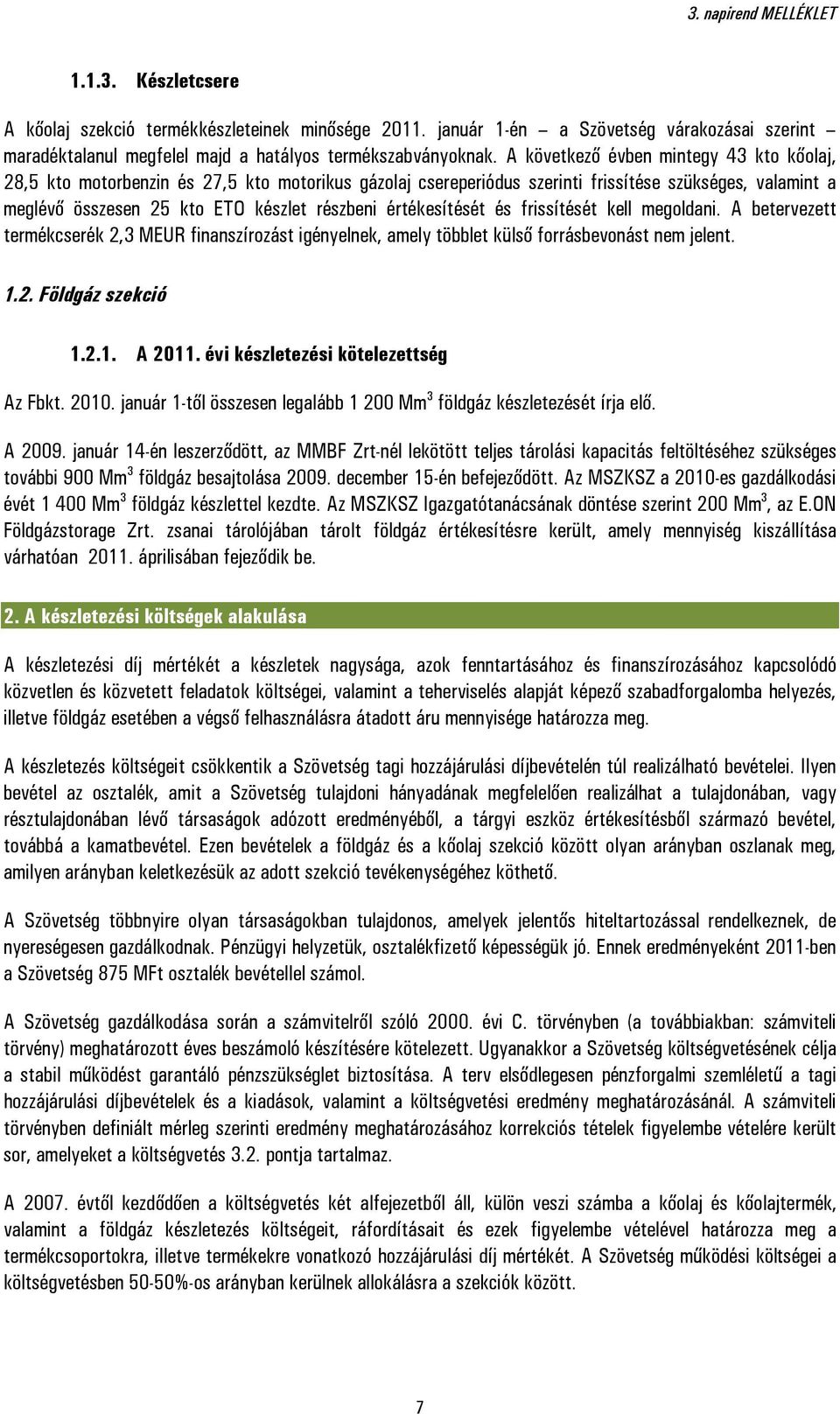 értékesítését és frissítését kell megoldani. A betervezett termékcserék 2,3 MEUR finanszírozást igényelnek, amely többlet külső forrásbevonást nem jelent. 1.2. Földgáz szekció 1.2.1. A 2011.