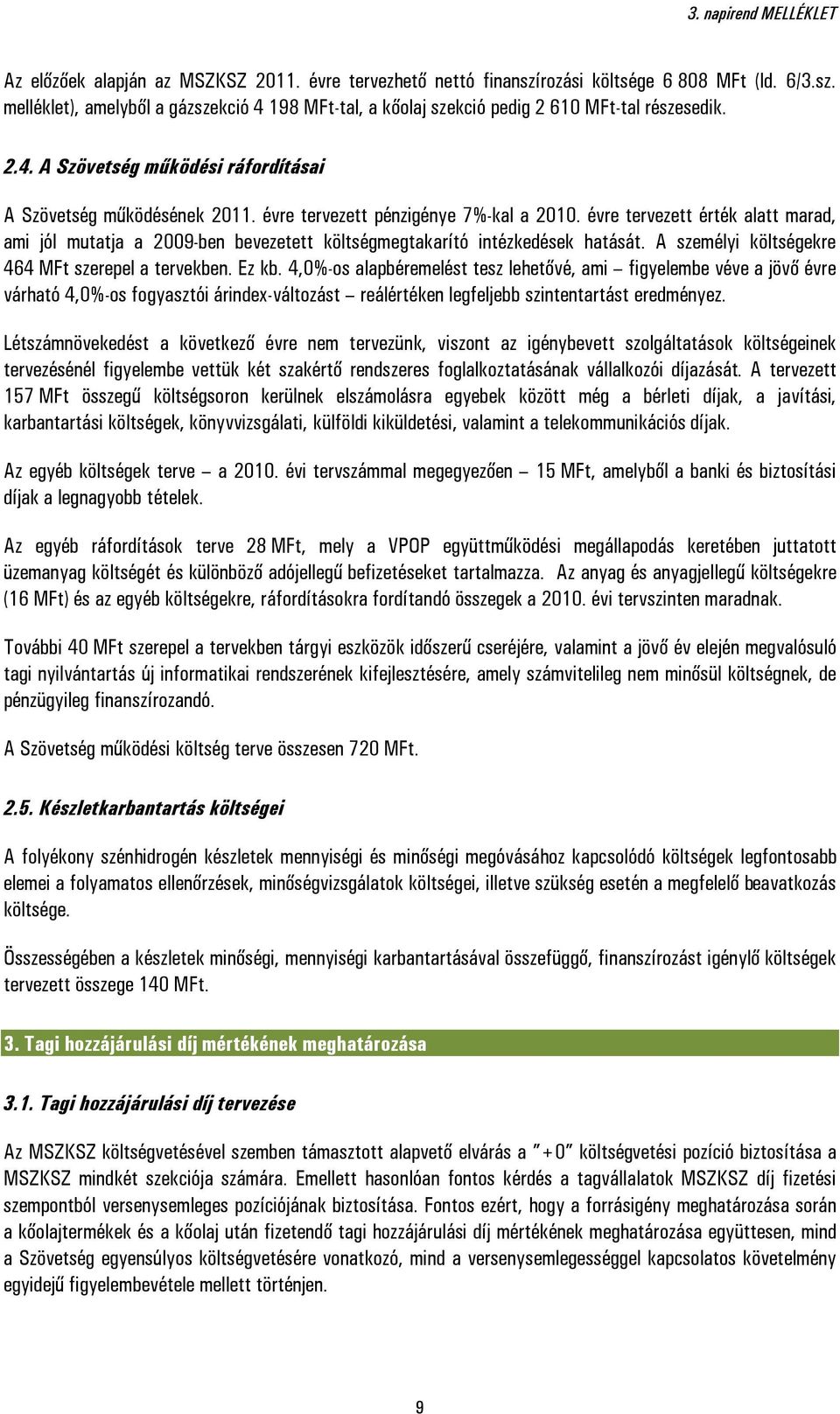 évre tervezett érték alatt marad, ami jól mutatja a 2009-ben bevezetett költségmegtakarító intézkedések hatását. A személyi költségekre 464 MFt szerepel a tervekben. Ez kb.