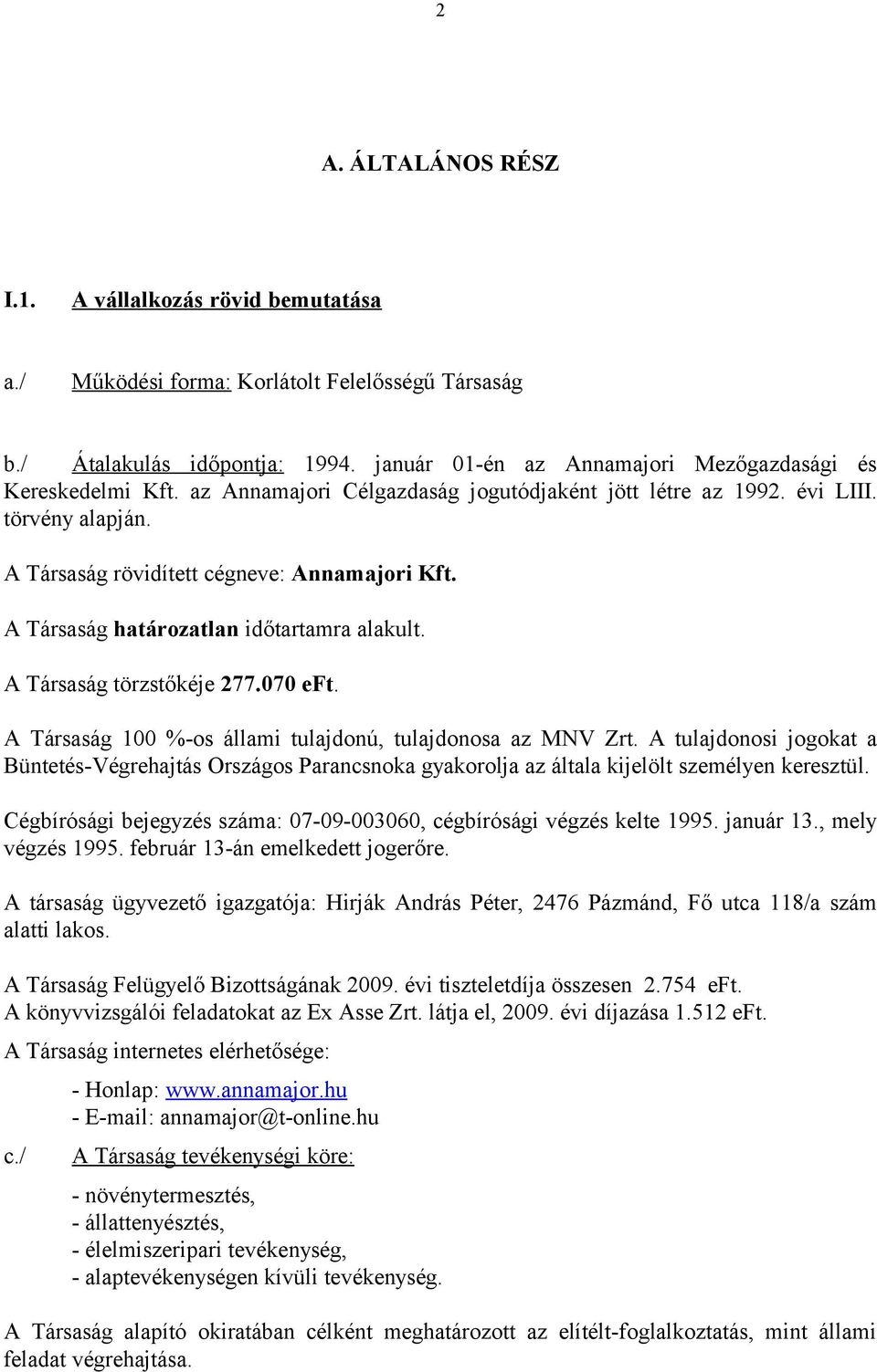 A Társaság törzstőkéje 277.070 eft. A Társaság 100 %-os állami tulajdonú, tulajdonosa az MNV Zrt.