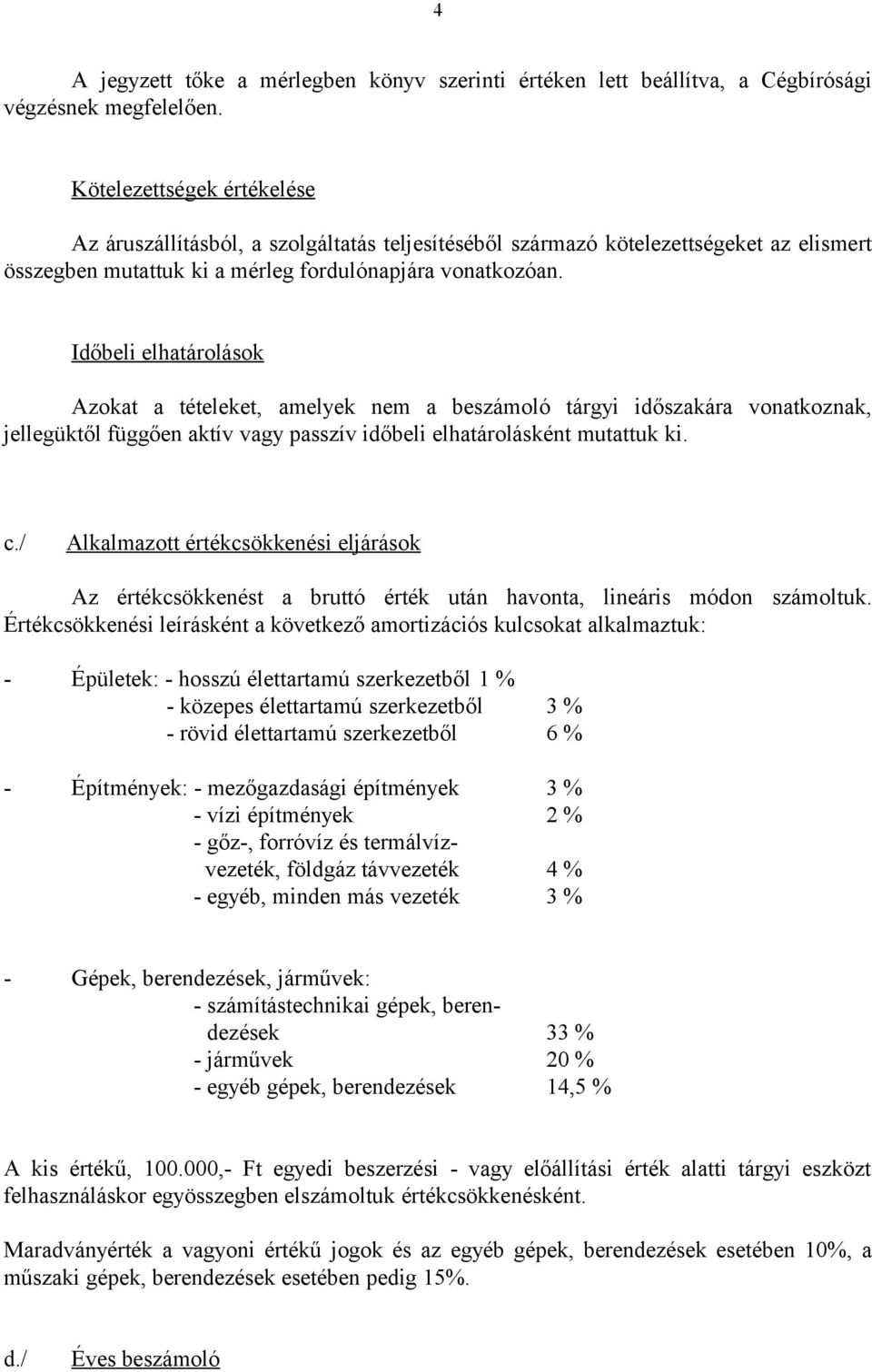 Időbeli elhatárolások Azokat a tételeket, amelyek nem a beszámoló tárgyi időszakára vonatkoznak, jellegüktől függően aktív vagy passzív időbeli elhatárolásként mutattuk ki. c.