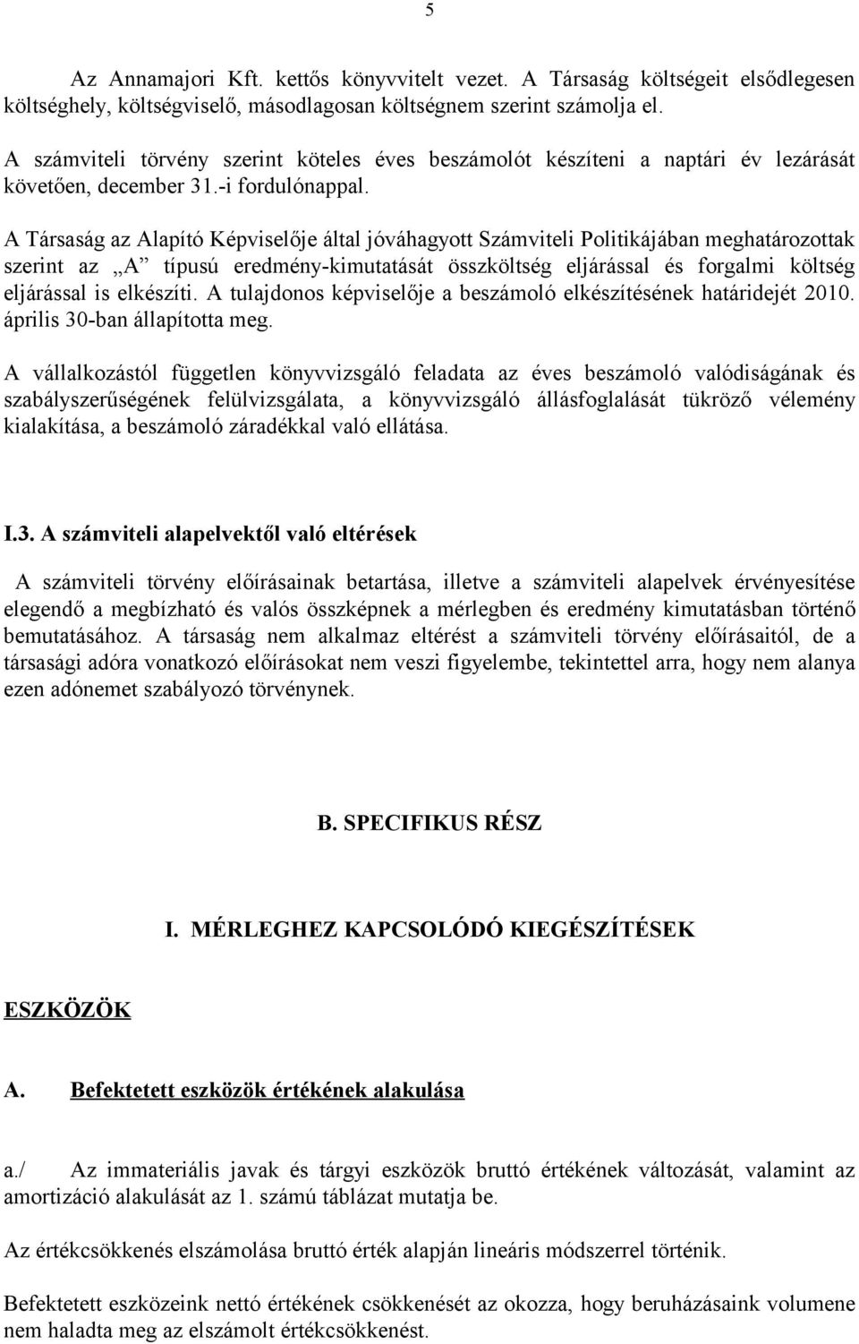 A Társaság az Alapító Képviselője által jóváhagyott Számviteli Politikájában meghatározottak szerint az A típusú eredmény-kimutatását összköltség eljárással és forgalmi költség eljárással is