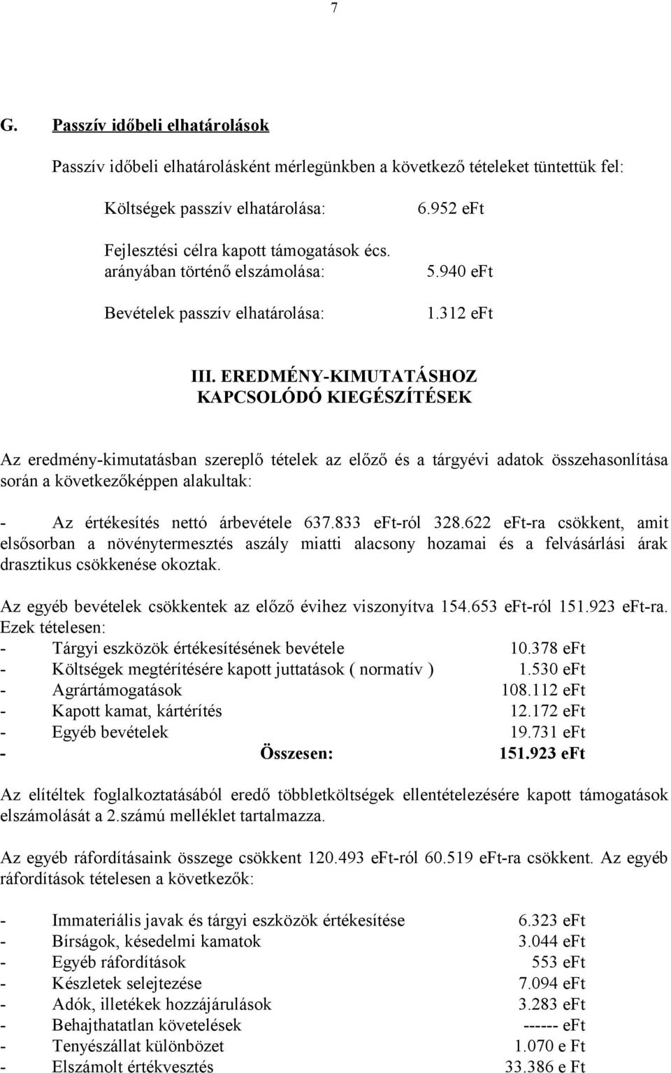 EREDMÉNY-KIMUTATÁSHOZ KAPCSOLÓDÓ KIEGÉSZÍTÉSEK Az eredmény-kimutatásban szereplő tételek az előző és a tárgyévi adatok összehasonlítása során a következőképpen alakultak: - Az értékesítés nettó