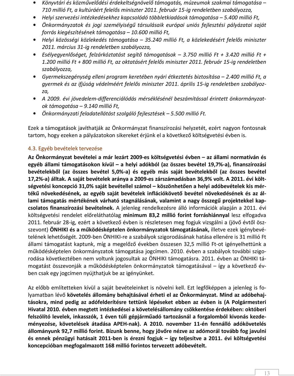 400 millió Ft, Önkormányzatok és jogi személyiségű társulásaik európai uniós fejlesztési pályázatai saját forrás kiegészítésének támogatása 10.600 millió Ft, Helyi közösségi közlekedés támogatása 35.