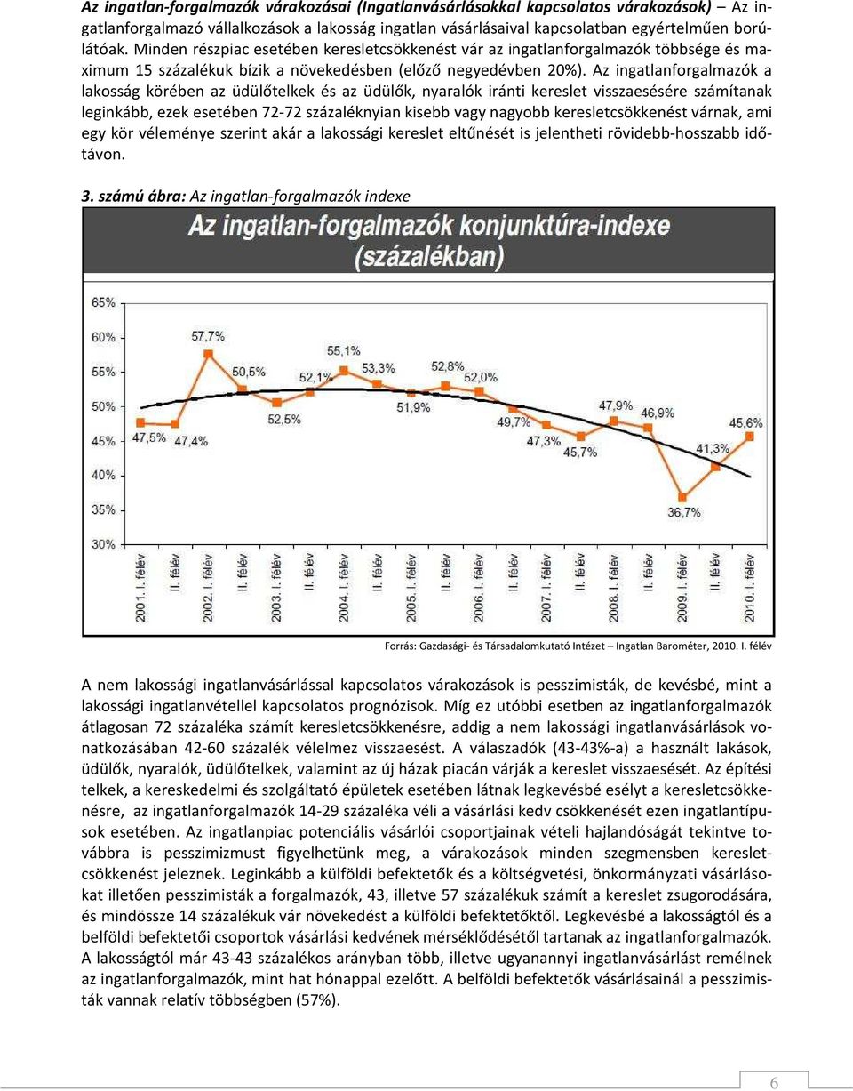 Az ingatlanforgalmazók a lakosság körében az üdülőtelkek és az üdülők, nyaralók iránti kereslet visszaesésére számítanak leginkább, ezek esetében 72-72 százaléknyian kisebb vagy nagyobb