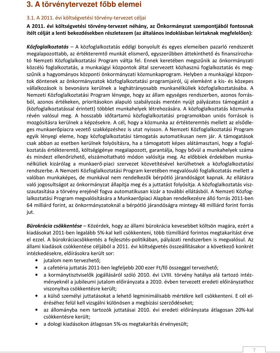 A közfoglalkoztatás eddigi bonyolult és egyes elemeiben pazarló rendszerét megalapozottabb, az értékteremtő munkát elismerő, egyszerűbben áttekinthető és finanszírozható Nemzeti Közfoglalkoztatási