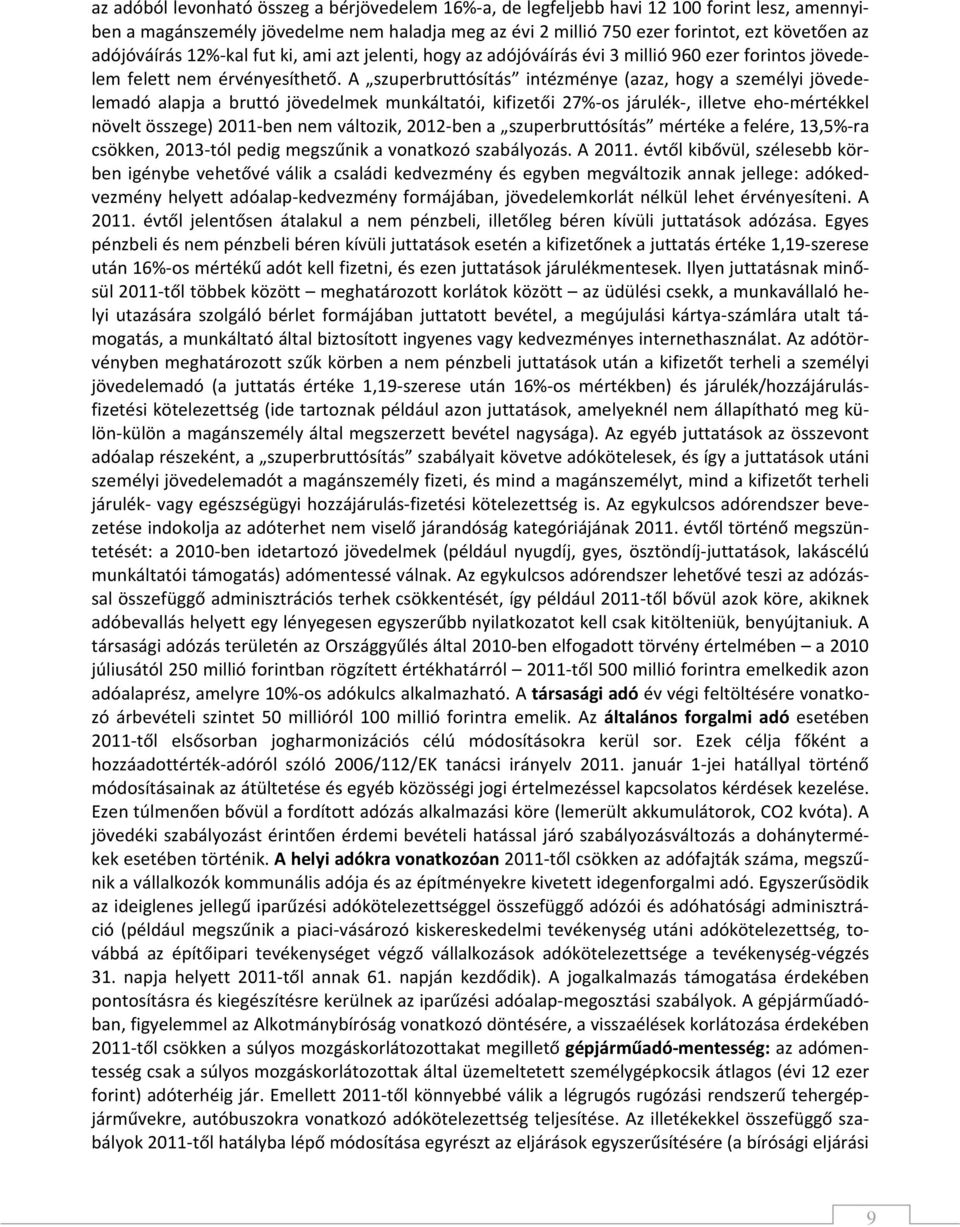 A szuperbruttósítás intézménye (azaz, hogy a személyi jövedelemadó alapja a bruttó jövedelmek munkáltatói, kifizetői 27%-os járulék-, illetve eho-mértékkel növelt összege) 2011-ben nem változik,