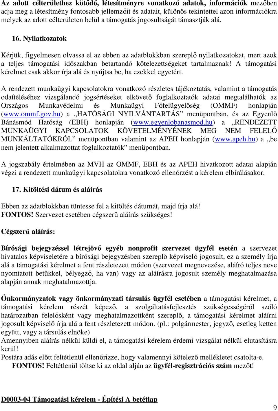 Nyilatkozatok Kérjük, figyelmesen olvassa el az ebben az adatblokkban szereplő nyilatkozatokat, mert azok a teljes támogatási időszakban betartandó kötelezettségeket tartalmaznak!