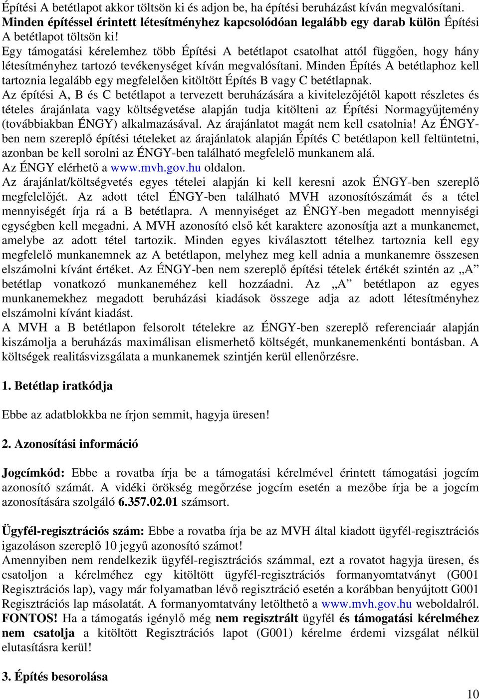 Egy támogatási kérelemhez több Építési A betétlapot csatolhat attól függően, hogy hány létesítményhez tartozó tevékenységet kíván megvalósítani.