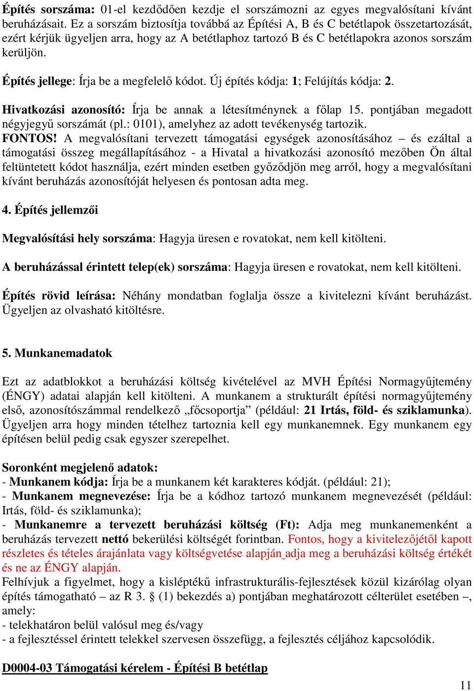 Építés jellege: Írja be a megfelelő kódot. Új építés kódja: 1; Felújítás kódja: 2. Hivatkozási azonosító: Írja be annak a létesítménynek a főlap 15. pontjában megadott négyjegyű sorszámát (pl.