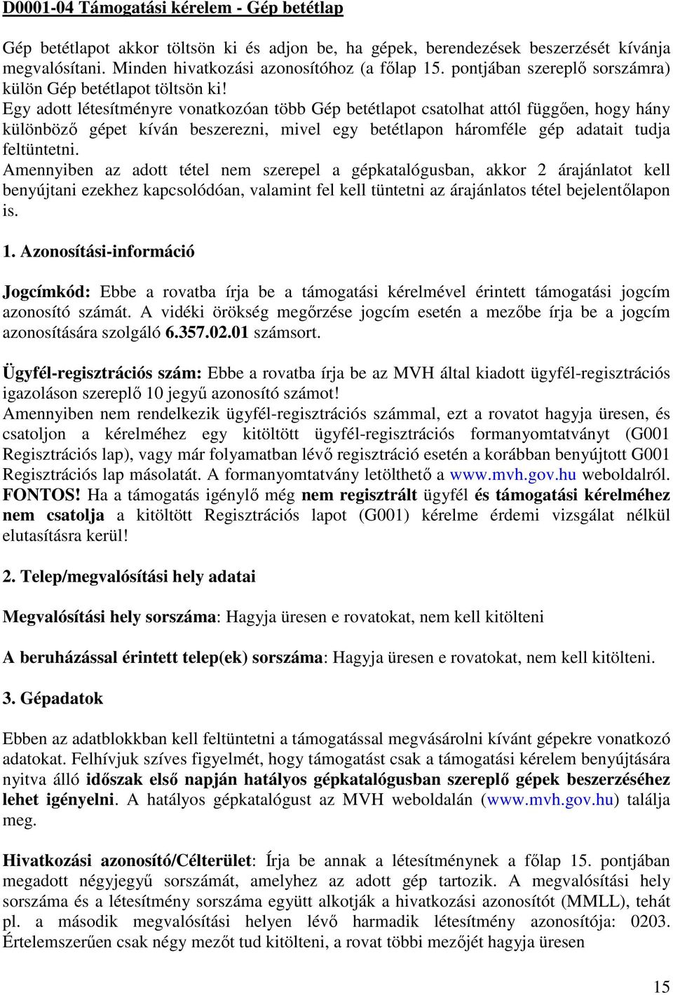 Egy adott létesítményre vonatkozóan több Gép betétlapot csatolhat attól függően, hogy hány különböző gépet kíván beszerezni, mivel egy betétlapon háromféle gép adatait tudja feltüntetni.