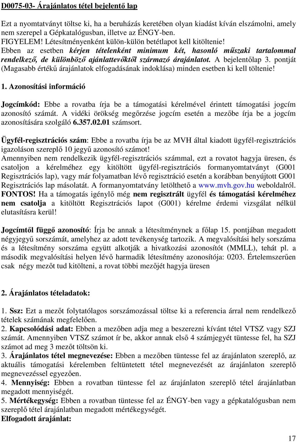 A bejelentőlap 3. pontját (Magasabb értékű árajánlatok elfogadásának indoklása) minden esetben ki kell töltenie! 1.