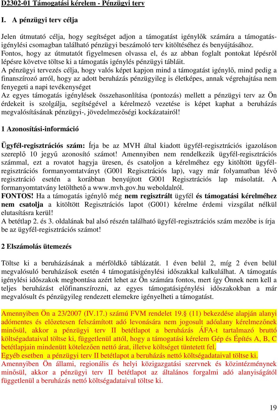 Fontos, hogy az útmutatót figyelmesen olvassa el, és az abban foglalt pontokat lépésről lépésre követve töltse ki a támogatás igénylés pénzügyi tábláit.