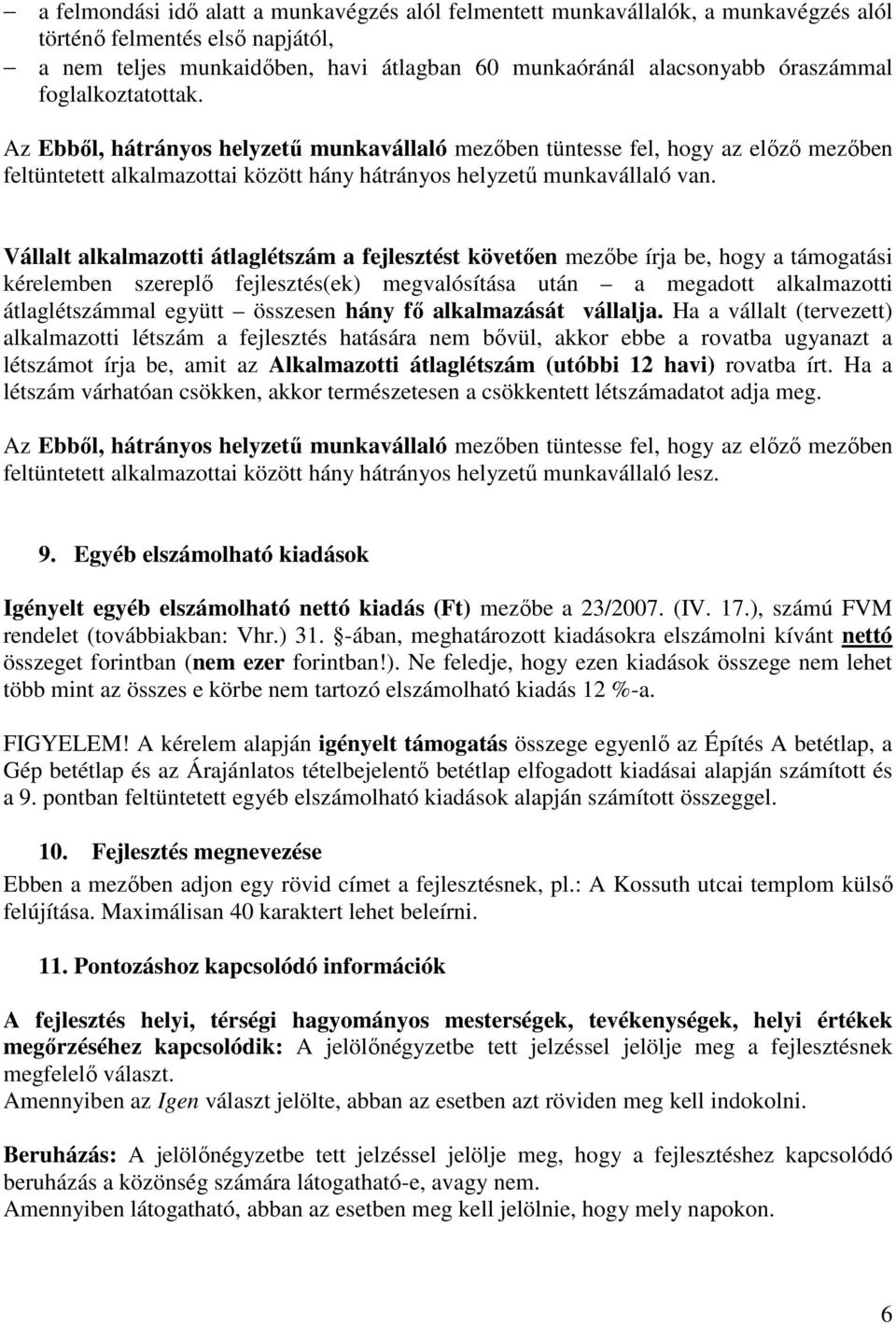 Vállalt alkalmazotti átlaglétszám a fejlesztést követően mezőbe írja be, hogy a támogatási kérelemben szereplő fejlesztés(ek) megvalósítása után a megadott alkalmazotti átlaglétszámmal együtt