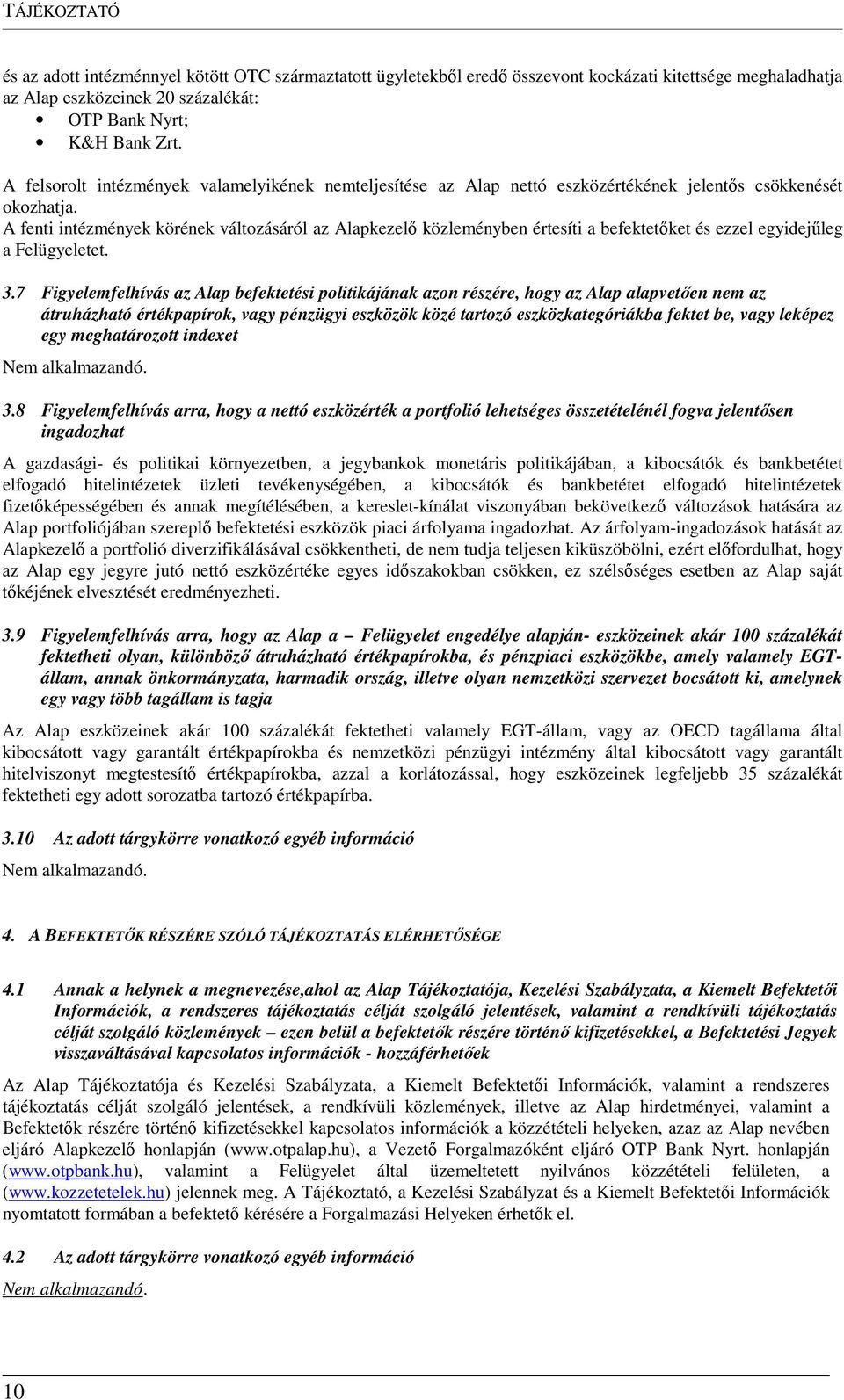 A fenti intézmények körének változásáról az Alapkezelő közleményben értesíti a befektetőket és ezzel egyidejűleg a Felügyeletet. 3.