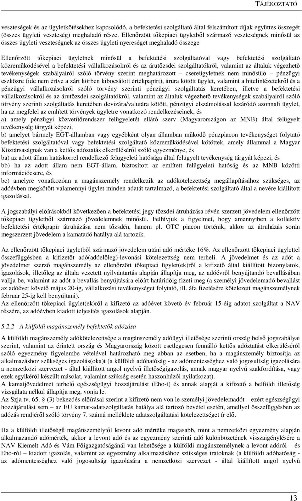 szolgáltatóval vagy befektetési szolgáltató közreműködésével a befektetési vállalkozásokról és az árutőzsdei szolgáltatókról, valamint az általuk végezhető tevékenységek szabályairól szóló törvény