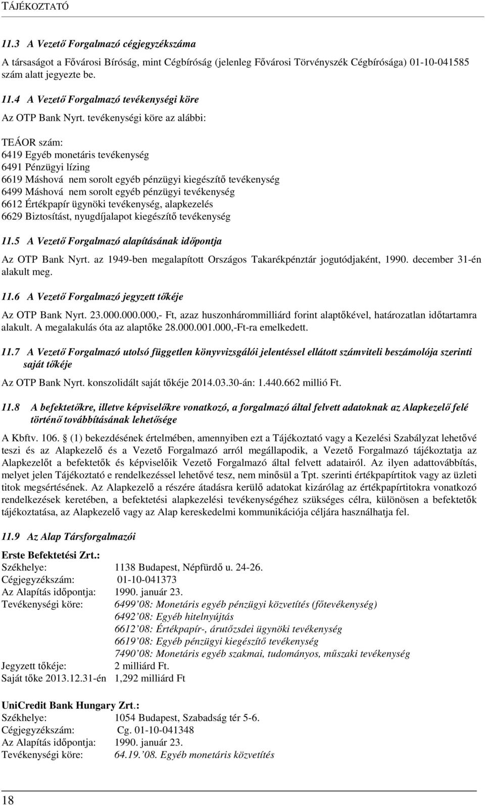 tevékenység 6612 Értékpapír ügynöki tevékenység, alapkezelés 6629 Biztosítást, nyugdíjalapot kiegészítő tevékenység 11.5 A Vezető Forgalmazó alapításának időpontja Az OTP Bank Nyrt.