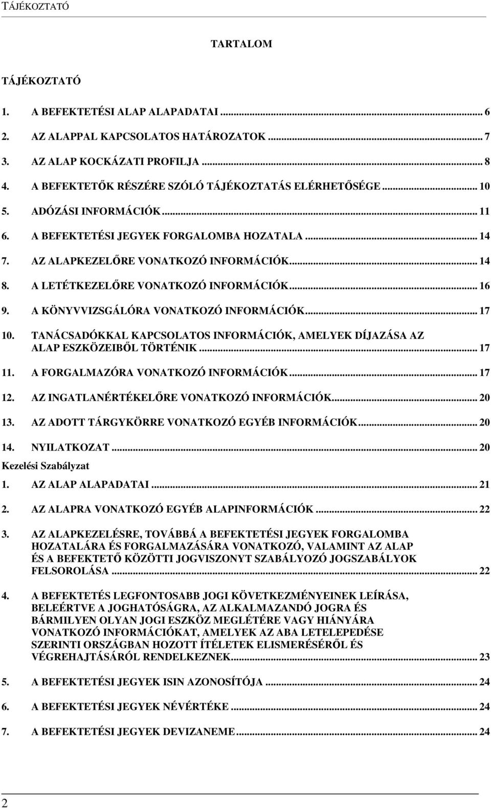 A LETÉTKEZELŐRE VONATKOZÓ INFORMÁCIÓK... 16 9. A KÖNYVVIZSGÁLÓRA VONATKOZÓ INFORMÁCIÓK... 17 10. TANÁCSADÓKKAL KAPCSOLATOS INFORMÁCIÓK, AMELYEK DÍJAZÁSA AZ ALAP ESZKÖZEIBŐL TÖRTÉNIK... 17 11.