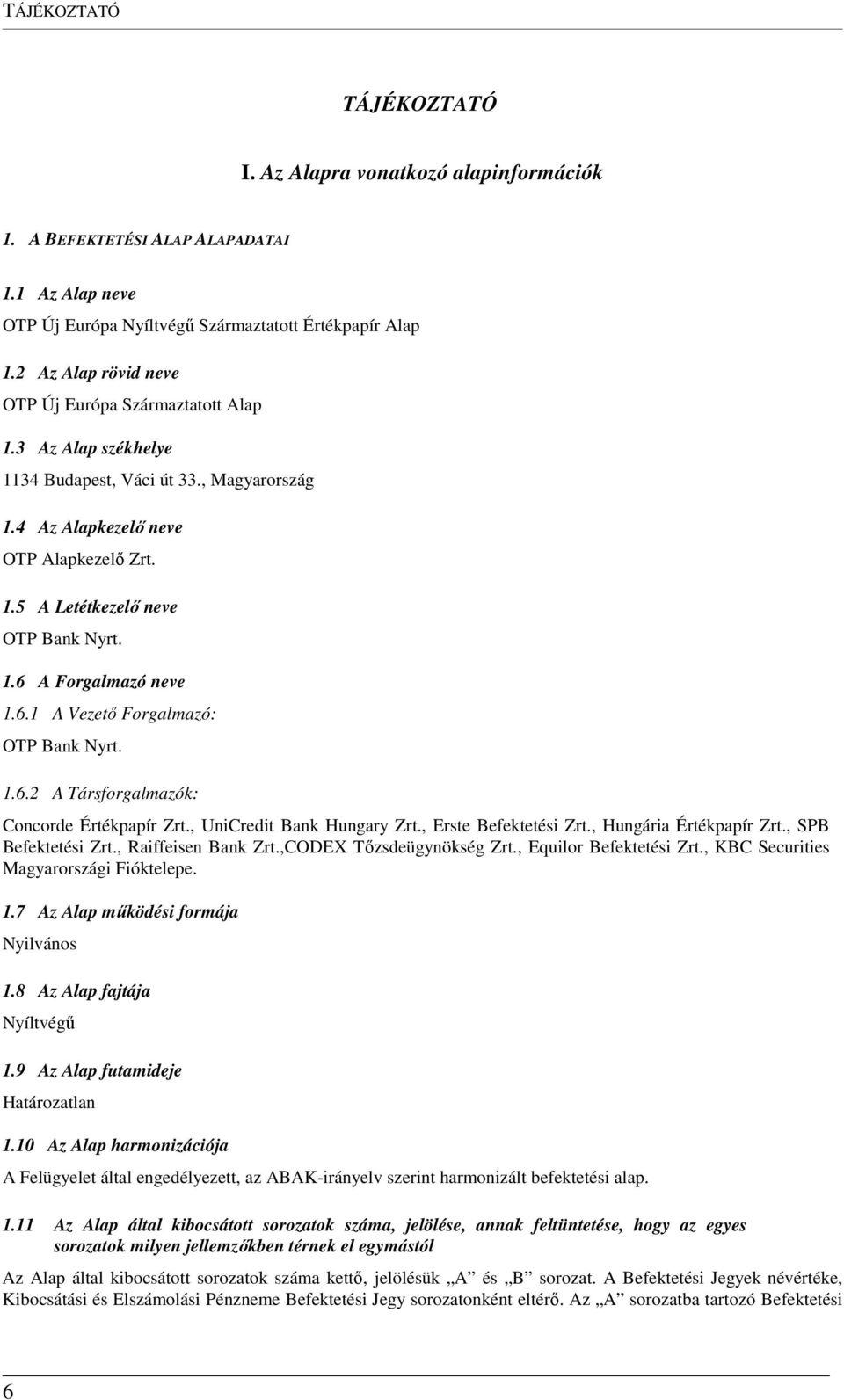 6.1 A Vezető Forgalmazó: OTP Bank Nyrt. 1.6.2 A Társforgalmazók: Concorde Értékpapír Zrt., UniCredit Bank Hungary Zrt., Erste Befektetési Zrt., Hungária Értékpapír Zrt., SPB Befektetési Zrt.