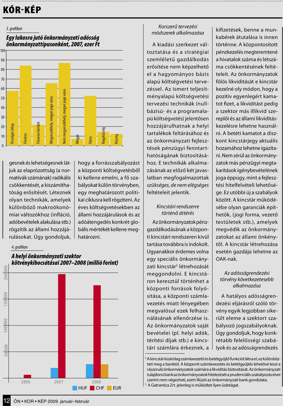 csökkentését, a kiszámíthatóság erősítését. Léteznek olyan technikák, amelyek különböző makroökonómiai változókhoz (infláció, adóbevételek alakulása stb.) rögzítik az állami hozzájárulásokat.