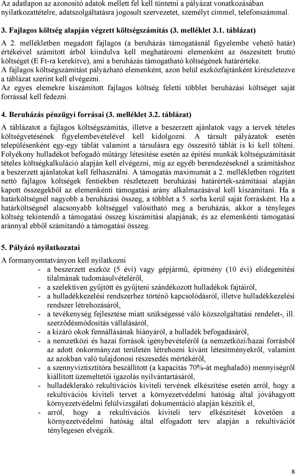 mellékletben megadott fajlagos (a beruházás támogatásnál figyelembe vehető határ) értékeivel számított árból kiindulva kell meghatározni elemenként az összesített bruttó költséget (E Ft-ra