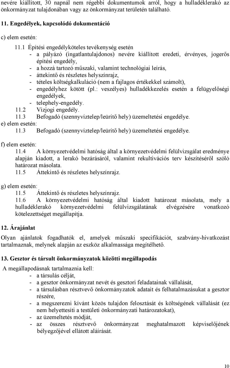 1 Építési engedélyköteles tevékenység esetén - a pályázó (ingatlantulajdonos) nevére kiállított eredeti, érvényes, jogerős építési engedély, - a hozzá tartozó műszaki, valamint technológiai leírás, -