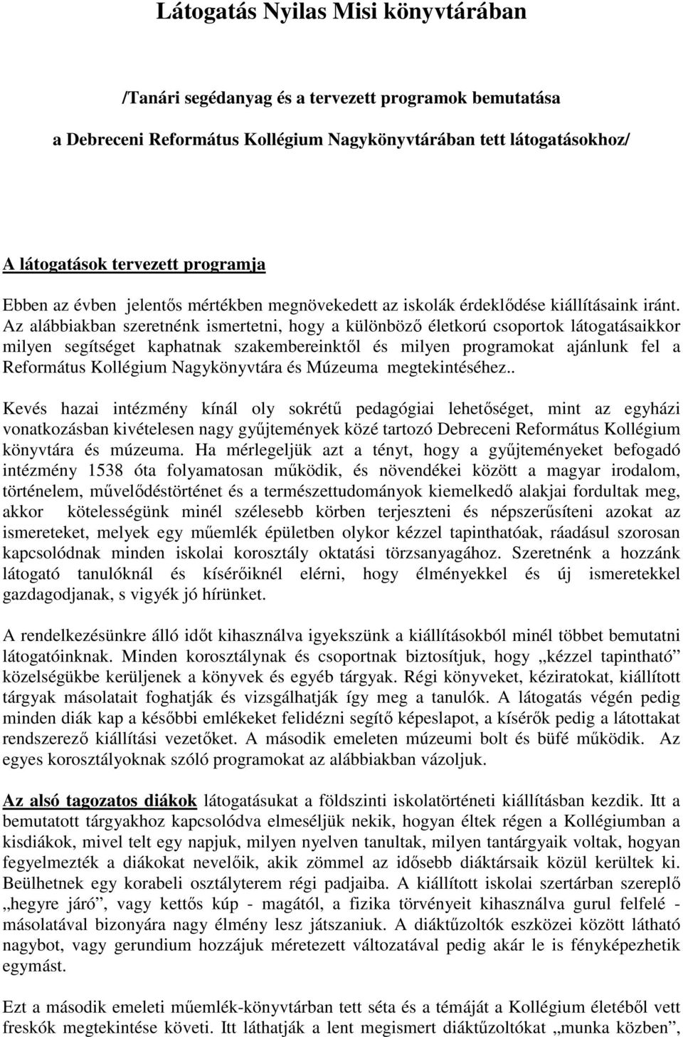 Az alábbiakban szeretnénk ismertetni, hogy a különbözı életkorú csoportok látogatásaikkor milyen segítséget kaphatnak szakembereinktıl és milyen programokat ajánlunk fel a Református Kollégium