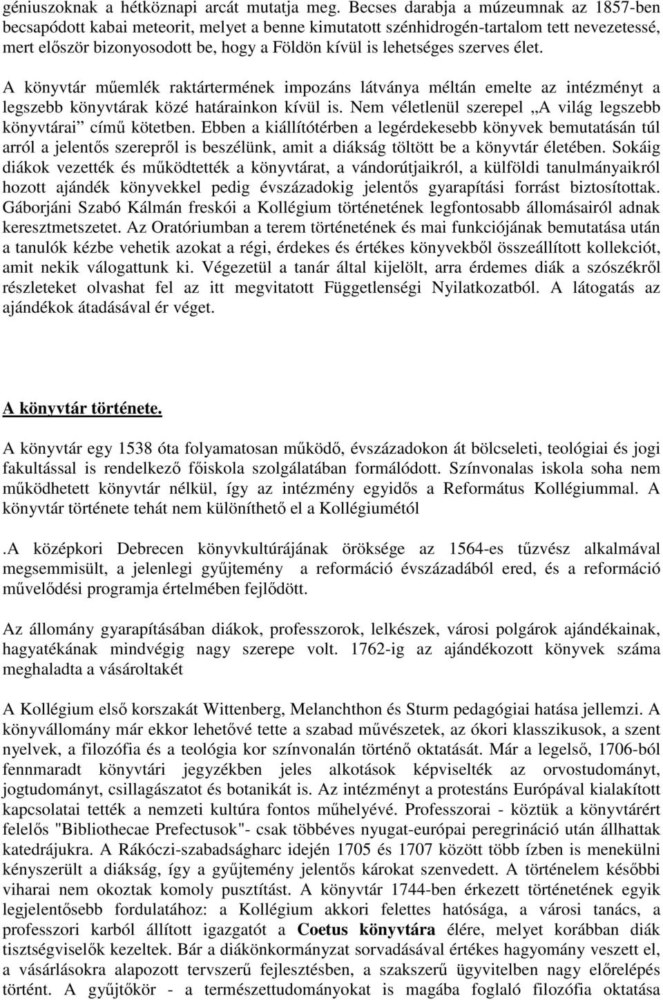 szerves élet. A könyvtár mőemlék raktártermének impozáns látványa méltán emelte az intézményt a legszebb könyvtárak közé határainkon kívül is.