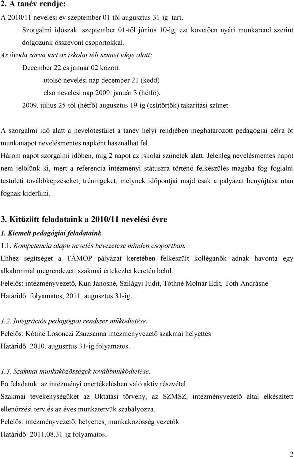 Az óvoda zárva tart az iskolai téli szünet ideje alatt: December 22 és január 02 között. utolsó nevelési nap december 21 (kedd) első nevelési nap 2009.