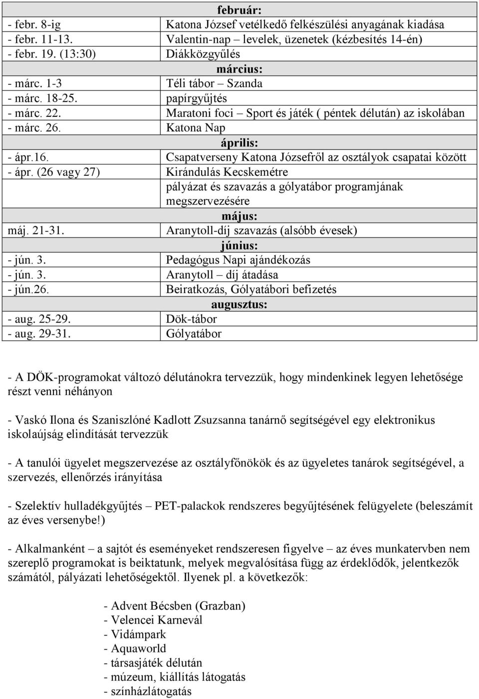 Csapatverseny Katona Józsefről az osztályok csapatai között - ápr. (26 vagy 27) Kirándulás Kecskemétre pályázat és szavazás a gólyatábor programjának megszervezésére május: máj. 21-31.