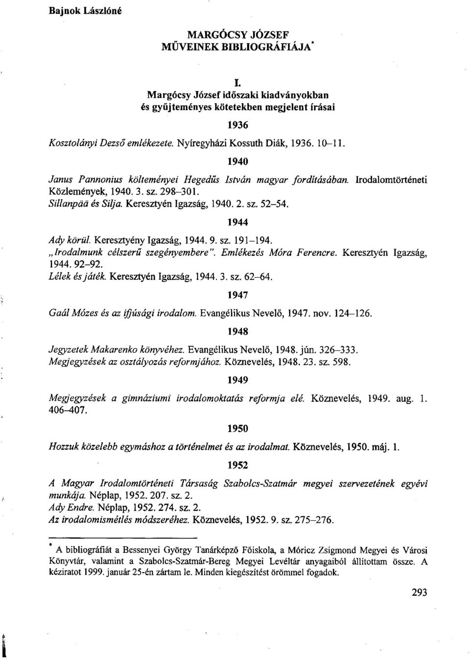 Keresztyén Igazság, 1940. 2. sz. 52-54. 1944 Ady körül. Keresztyény Igazság, 1944. 9. sz. 191-194. Irodalmunk célszerű szegényembere". Emlékezés Móra Ferencre. Keresztyén Igazság, 1944. 92-92.