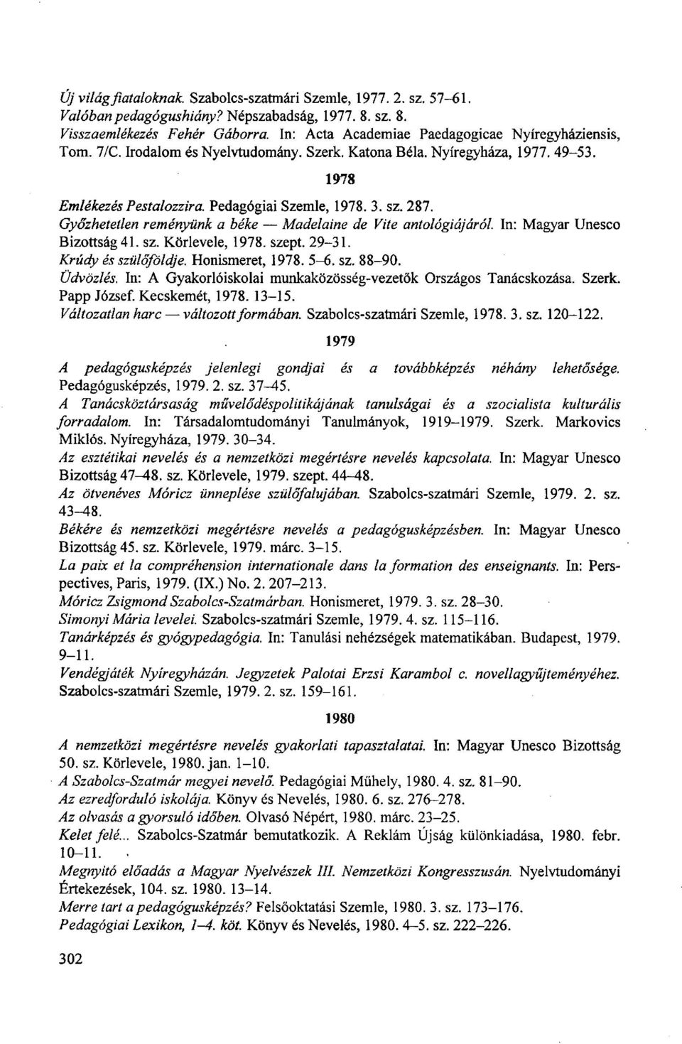 Győzhetetlen reményünk a béke Madelaine de Vite antológiájáról. In: Magyar Unesco Bizottság 41. sz. Körlevele, 1978. szept. 29-31. Krúdy és szülőföldje. Honismeret, 1978. 5-6. sz. 88-90. Üdvözlés.