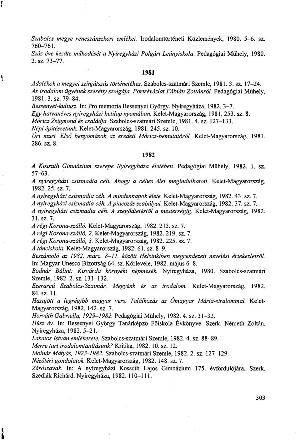 Bessenyei-kultusz. In: Pro memória Bessenyei György. Nyíregyháza, 1982. 3-7. Egy hatvanéves nyíregyházi hetilap nyomában. Kelet-Magyarország, 1981. 253. sz. 8. Móricz Zsigmond és családja.