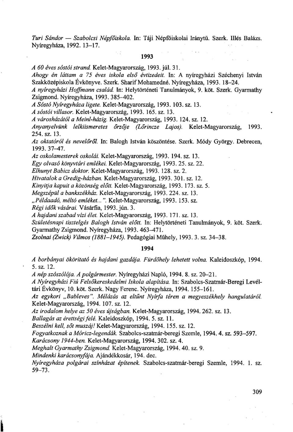 In: Helytörténeti Tanulmányok, 9. köt. Szerk. Gyarmathy Zsigmond. Nyíregyháza, 1993. 385-402. A Sóstó Nyíregyháza ligete. Kelet-Magyarország, 1993. 103. sz. 13. A sóstói villasor.