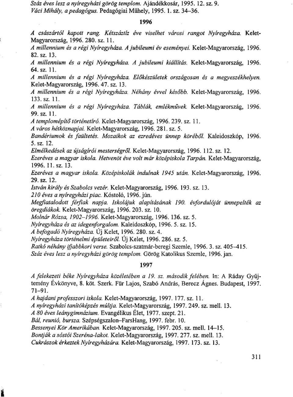 A millennium és a régi Nyíregyháza. A jubileumi kiállítás. Kelet-Magyarország, 1996. 64. sz. 11. A millennium és a régi Nyíregyháza. Előkészületek országosan és a megyeszékhelyen.