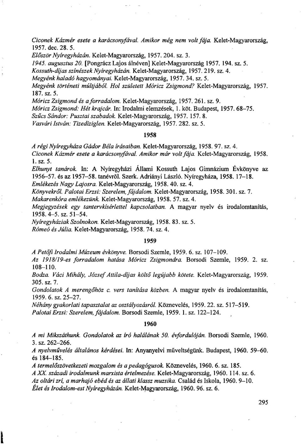 Hol született Móricz Zsigmond? Kelet-Magyarország, 1957. 187. sz. 5. Móricz Zsigmond és a forradalom. Kelet-Magyarország, 1957. 261. sz. 9. Móricz Zsigmond: Hét krajcár. In: Irodalmi elemzések, 1.