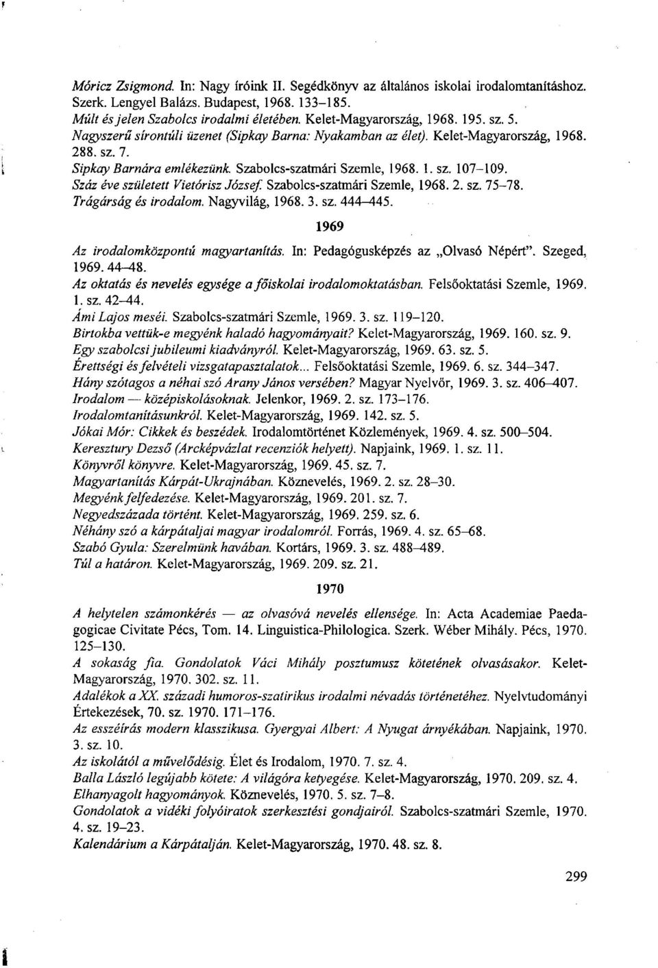 Száz éve született Vietórisz József. Szabolcs-szatmári Szemle, 1968. 2. sz. 75-78. Trágárság és irodalom. Nagyvilág, 1968. 3. sz. 444-445. 1969 Az irodalomközpontú magyartanítás.